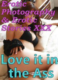 Erotica Porn: Erotic Photography & Erotic Stories XXX Love it in the Ass ( Erotic Photography, Erotic Stories, Nude Photos, Naked, Adult Nudes, Domina