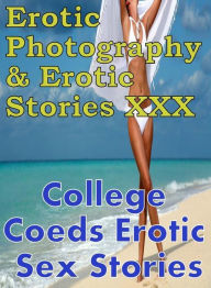 Erotica Adult: Erotic Photography & Erotic Stories XXX College Coeds Erotic Sex Stories ( Erotic Photography, Erotic Stories, Nude Photos, Naked, Adul