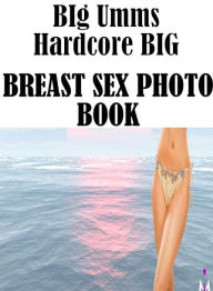 Shemale Photography Book: Lesbians American Ass BIg Umms Hardcore BIG BREAST SEX PHOTO BOOK ( sex, porn, fetish, bondage, oral, anal, ebony, hentai, d