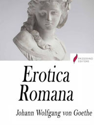 Erotica Romana (Roman Elegies) Johann Wolfgang von Goethe Author