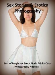 Sex Stories & Erotica Photography: Rough Sex Erotic Nude Adults Only Photography Nudes 5 ( Erotic Photography, Erotic Stories, Nude Photos, Naked , Ad
