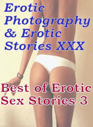 Erotica Nudes: Erotic Photography & Erotic Stories XXX Best of Erotic Sex Stories 3 ( Erotic Photography, Erotic Stories, Nude Photos, Naked, Adult Nu
