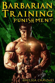 The Barbarian's Training - Punishment (#2) - (Medieval BDSM Erotica / Barbarian Erotica) Chelsea Chaynes Author
