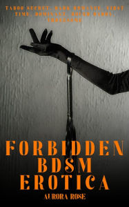 Forbidden BDSM Erotica - Volume 3: Taboo Secret, Dark Romance, First Time, Dominant, Rough Daddy, Threesome Aurora Rose Author