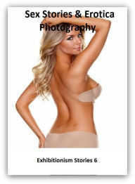 Sex Stories & Erotica Photography: Exhibitionism Stories 6 ( Erotic Photography, Erotic Stories, Nude Photos, Naked , Adult Nudes, Breast, Domination,