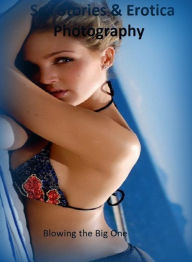 Sex Stories & Erotica Photography: Blowing the Big One! (Erotic Oral nfetish Nude Photography Adults Only Sex Nudes Naked Women and Men) ( Erotic Phot