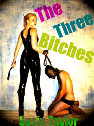 3 Bitches -- Female Dominance Male Submission Pain Erotica Marie Shore Author