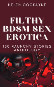 Filthy BDSM Sex Erotica: 150 Raunchy Stories Anthology Helen Cockayne Author