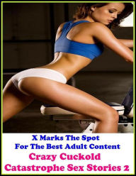 Erotica: X Marks The Spot For The Best Adult Content Crazy Cuckold Catastrophe Sex Stories 2 ( Erotic Photography, Domination, Bare Ass, Lesbian, She-
