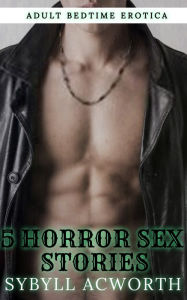 5 Horror Sex Stories - Adult Bedtime Erotica: Horror Erotic Stories Sybyll Acworth Author