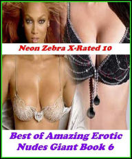Erotica: Neon Zebra X-Rated 10! Best ofAmazing Erotic Nudes Giant Book 6 ( Erotic Photography, Erotic Stories, Nude Photos, Naked , Adult Nudes, Breas