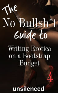 The No Bullsh*t Guide To Writing Erotica on a Bootstrap Budget unsilenced Author