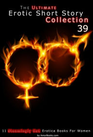The Ultimate Erotic Short Story Collection 39: 11 Erotica Books AmorBooks.com Author