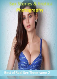 Sex Stories & Erotica Photography: Best of Real Sex Three-sums 2 (Naked Adults Only X-Rated Erotic Nude Photography Nudes) ( Erotic Photography, Eroti