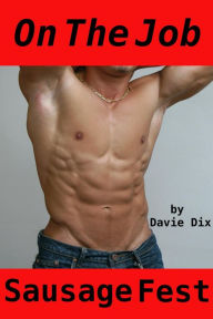 On The Job, Sausage Fest (Gay Erotica) Davie Dix Author