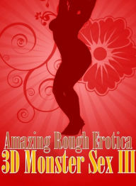 Sex: Amazing Rough Erotica 3D Monster Sex II ( Erotic Photography, Erotic Stories, Nude Photos, Naked, Adult Nudes, Domination, Lesbian, She-male, Gay