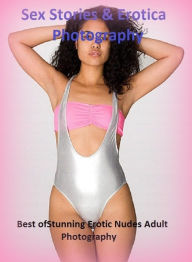 Sex Stories & Erotica Photography: Best ofStunning Erotic Nudes Adult Photography ( Erotic Photography, Erotic Stories, Nude Photos, Naked , Adult Nud