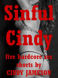 Sinful Cindy: Five Hardcore Sex Erotica Shorts Cindy Jameson Author