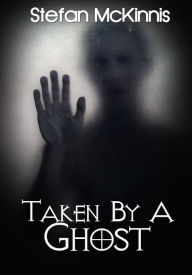 Taken By A Ghost - Paranormal Erotica Stefan Mckinnis Author