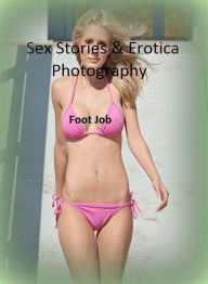 Sex Stories & Erotica Photography: Foot Job ( Erotic Photography, Erotic Stories, Nude Photos, Naked , Adult Nudes, Breast, Domination, Bare Ass, Lesb