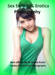 Sex Stories & Erotica Photography: Best ofReal Sex Bi Sexual Erotic Nudes Adults Only Photography ( Erotic Photography, Erotic Stories, Nude Photos, N