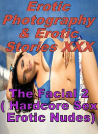 Erotica Porn: Erotic Photography & Erotic Stories XXX The Facial 2 ( Hardcore Sex Erotic Nudes) ( Erotic Photography, Erotic Stories, Nude Photos, Nak