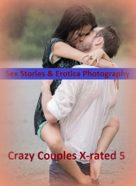 Sex Stories & Erotica Photography: Crazy Couples X-rated 5 ( Erotic Photography, Erotic Stories, Nude Photos, Naked , Adult Nudes, Breast, Domination,