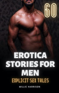 Erotica Stories for Men: 60 Explicit Sex Tales Millie Harrison Author