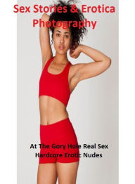 Sex Stories & Erotica Photography: At The Gory Hole Real Sex Hardcore Erotic Nudes ( Erotic Photography, Erotic Stories, Nude Photos, Naked , Adult Nu