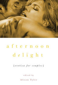 Afternoon Delight: Erotica For Couples Alison Tyler Editor