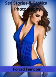 Sex Stories & Erotica Photography: Forced Femdom ( Erotic Photography, Erotic Stories, Nude Photos, Naked , Adult Nudes, Breast, Domination, Bare Ass,