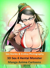 Sex Stories & Erotica Photography: 3D Sex 4 Hentai Monster Manga Anime Cartoons ( Erotic Photography, Erotic Stories, Nude Photos, Naked , Adult Nudes