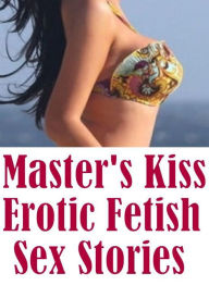 Romance: Naked Bi Curious Master's Kiss : Erotic Fetish Sex Stories ( sex, porn, fetish, bondage, oral, anal, ebony, hentai, domination, erotic photog