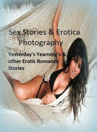 Sex Stories & Erotica Photography: Yesterday's Yearning's & other Erotic Romance Stories ( Erotic Photography, Erotic Stories, Nude Photos, Naked , Ad