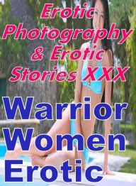 Erotica Teen: Erotic Photography & Erotic Stories XXX Warrior Women Erotic ( Erotic Photography, Erotic Stories, Nude Photos, Naked, Adult Nudes, Domi