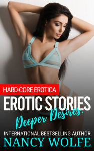 Erotic Stories Deeper Desires: Hard-Core Erotica Nancy Wolfe Author