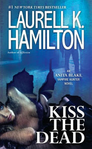 Kiss the Dead (Anita Blake Vampire Hunter Series #21) Laurell K. Hamilton Author