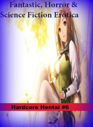 Fantastic, Horror & Science Fiction Erotica: Hardcore Hentai #6 ( Erotic Photography, Erotic Stories, Nude Photos, Naked , Adult Nudes, Breast, Domina