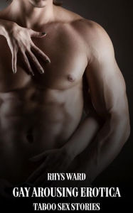 Gay Arousing Erotica: Taboo Sex Stories Rhys Ward Author