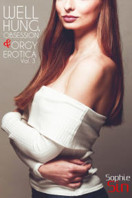 Well Hung, Obsession & Orgy Erotica Vol. 3 Sophie Sin Author