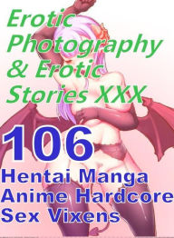 Erotica Sex: Erotic Photography & Erotic Stories XXX 106 Hentai Manga Anime Hardcore Sex Vixens ( Erotic Photography, Erotic Stories, Nude Photos, Nak