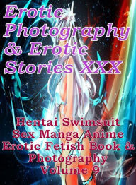 Erotica Nudes: Erotic Photography & Erotic Stories XXX Hentai Swimsuit Sex Manga Anime Erotic Fetish Book & Photography Volume 9 ( Erotic Photography,