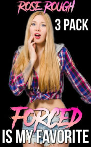 Forced is my Favorite: (Dubcon, Dubious Consent, Forced Submission Sex, Taboo erotica, Gangbang, Ganged, Group Sex, Erotica Bundle, Box Set) Rose Roug