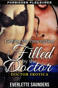 Doctor Erotica: Getting My Prescription Filled By The Doctor. Forbidden Pleasures Everlette Saunders Author