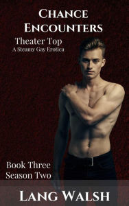 Chance Encounters: Theater Top: A Steamy Gay Erotica (Chance Encounters: Season Two, #3) Lang Walsh Author