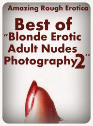 Nude Photos: Amazing Rough Erotica Best of Blonde Erotic Adult Nudes Photography 2 ( Erotic Photography, Erotic Stories, Nude Photos, Naked, Adult Nud
