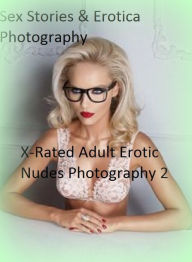 Sex Stories & Erotica Photography: X-Rated Adult Erotic Nudes Photography 2 ( Erotic Photography, Erotic Stories, Nude Photos, Naked , Adult Nudes, Br