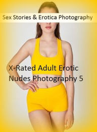 Sex Stories & Erotica Photography: X-Rated Adult Erotic Nudes Photography 5 ( Erotic Photography, Erotic Stories, Nude Photos, Naked , Adult Nudes, Br