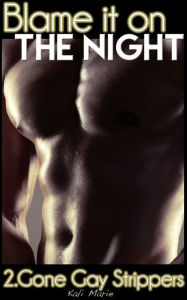 MMM EROTICA: Blame it on the Night 2. Gone Gay Strippers (Gay Dominance Menage) Kali Marie Author