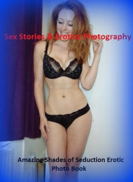 Sex Stories & Erotica Photography: Amazing Shades of Seduction Erotic Photo Book ( Erotic Photography, Erotic Stories, Nude Photos, Naked , Adult Nude